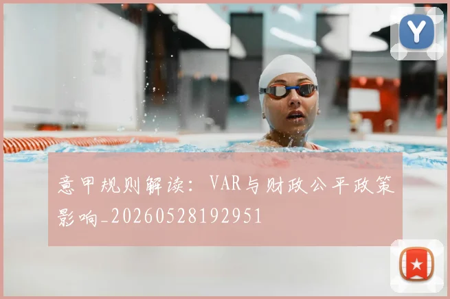 意甲规则解读:VAR与财政公平政策影响_20260528192951